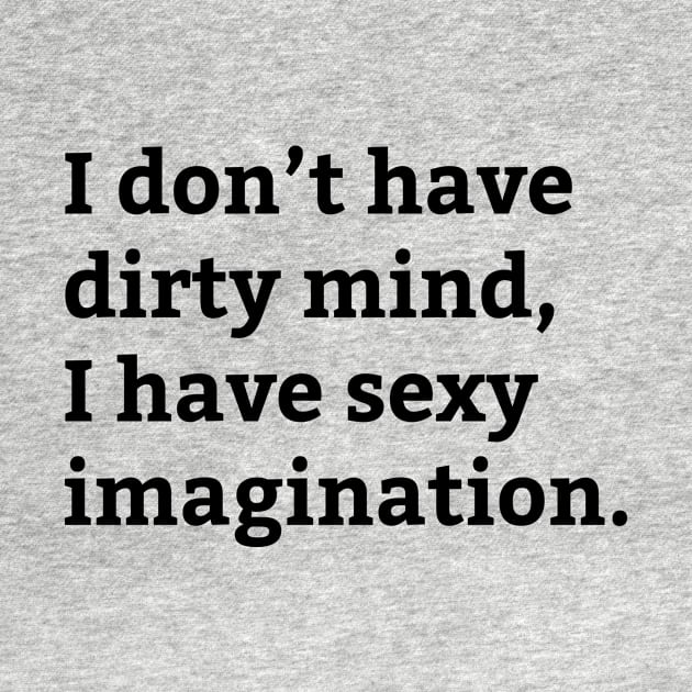 Dirty Mind Sexy Imagination - Funny Saying by WIZECROW